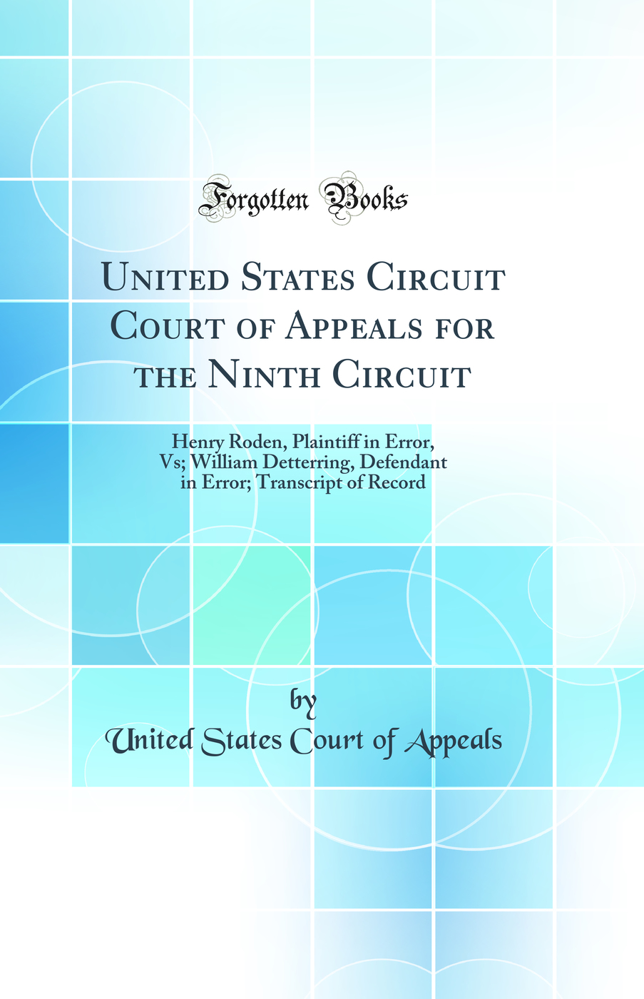 United States Circuit Court of Appeals for the Ninth Circuit: Henry Roden, Plaintiff in Error, Vs; William Detterring, Defendant in Error; Transcript of Record (Classic Reprint)