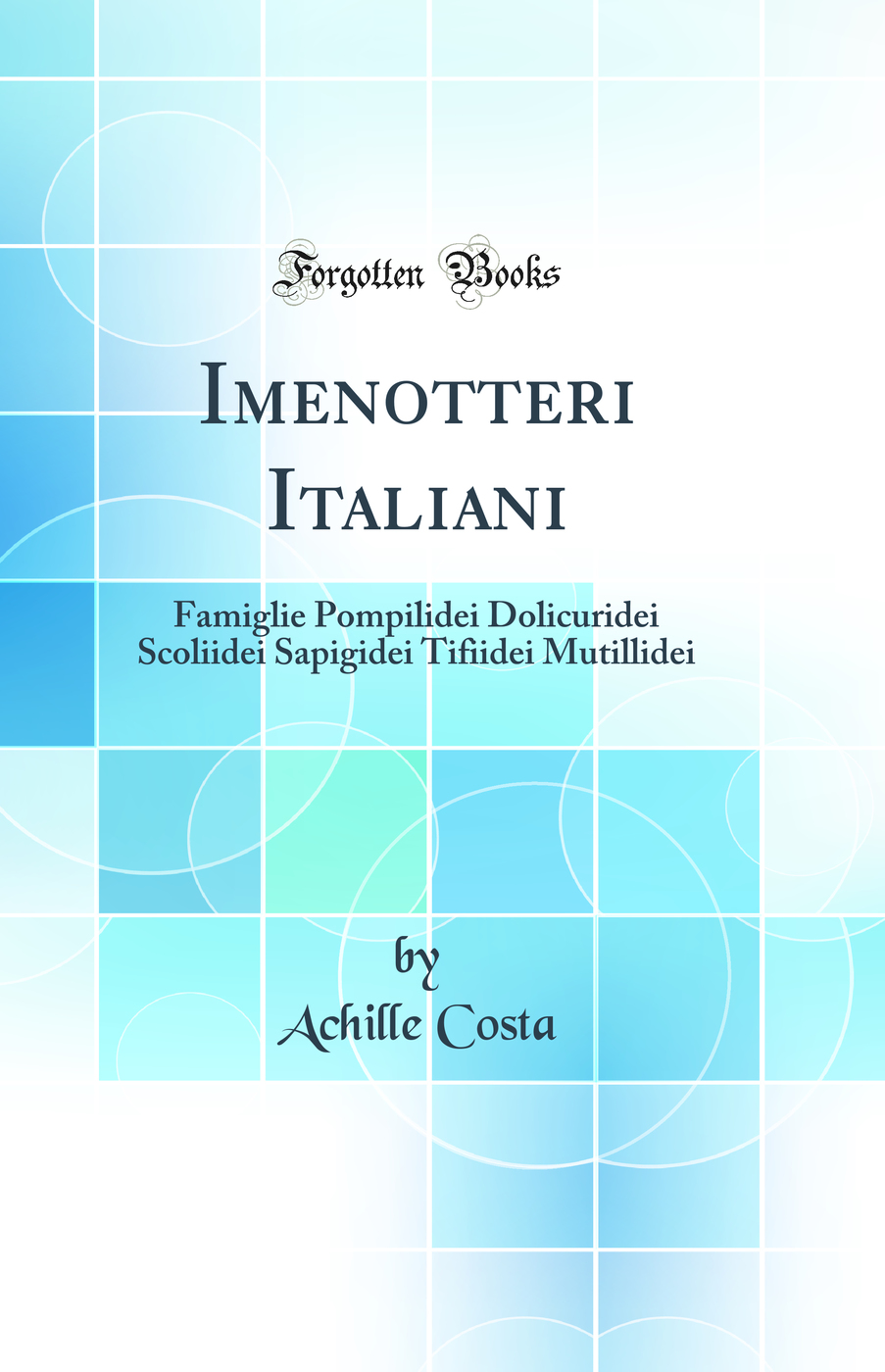 Imenotteri Italiani: Famiglie Pompilidei Dolicuridei Scoliidei Sapigidei Tifiidei Mutillidei (Classic Reprint)