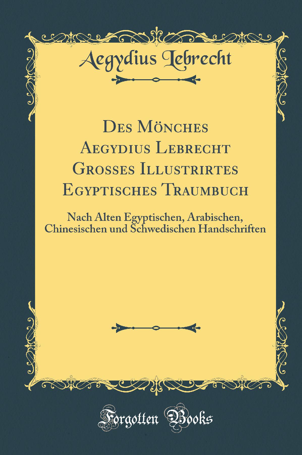 Des Mönches Aegydius Lebrecht Grosses Illustrirtes Egyptisches Traumbuch: Nach Alten Egyptischen, Arabischen, Chinesischen und Schwedischen Handschriften (Classic Reprint)