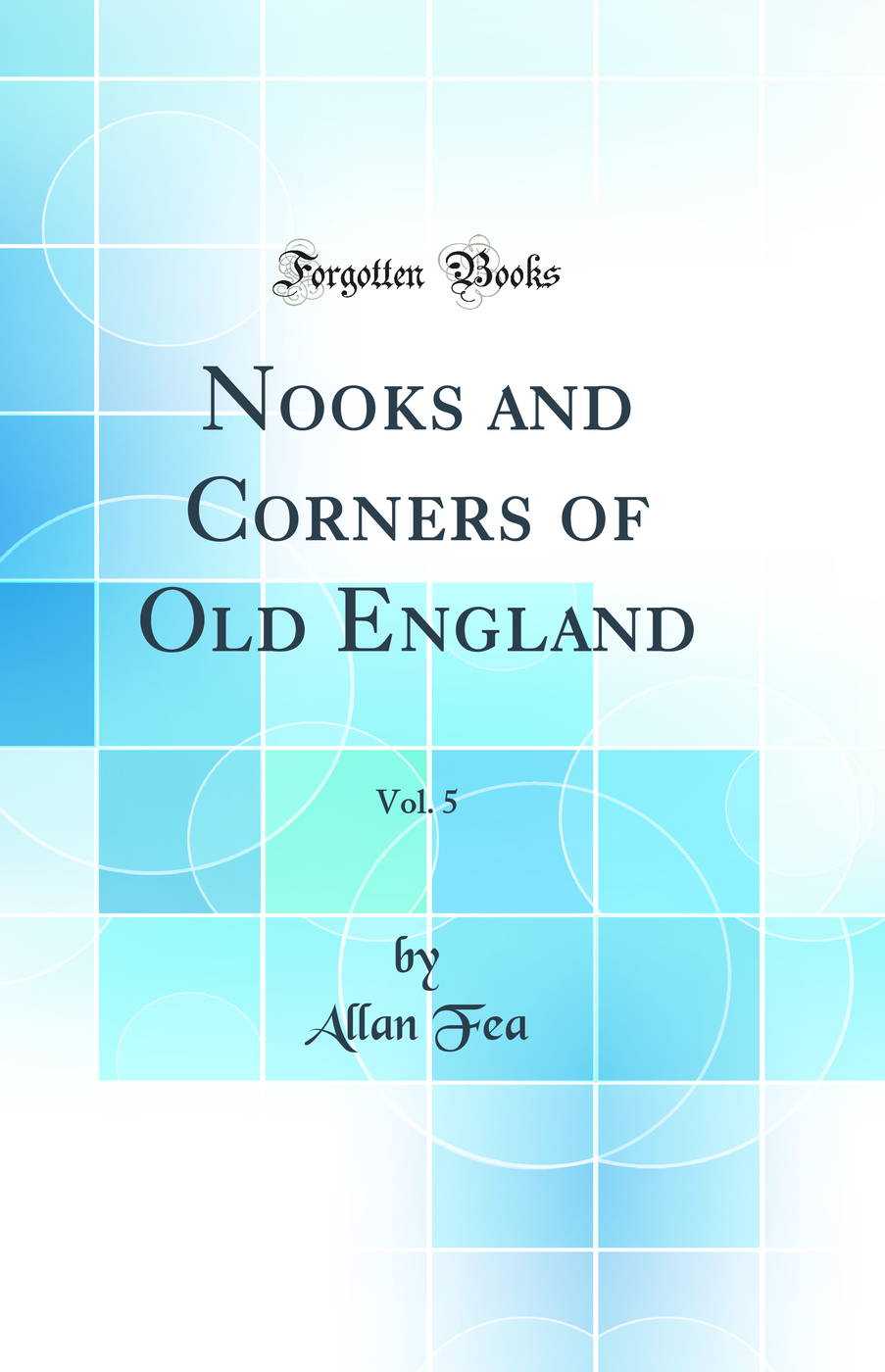 Nooks and Corners of Old England, Vol. 5 (Classic Reprint)