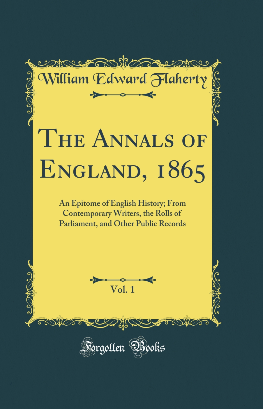 The Annals of England, 1865, Vol. 1: An Epitome of English History; From Contemporary Writers, the Rolls of Parliament, and Other Public Records (Classic Reprint)