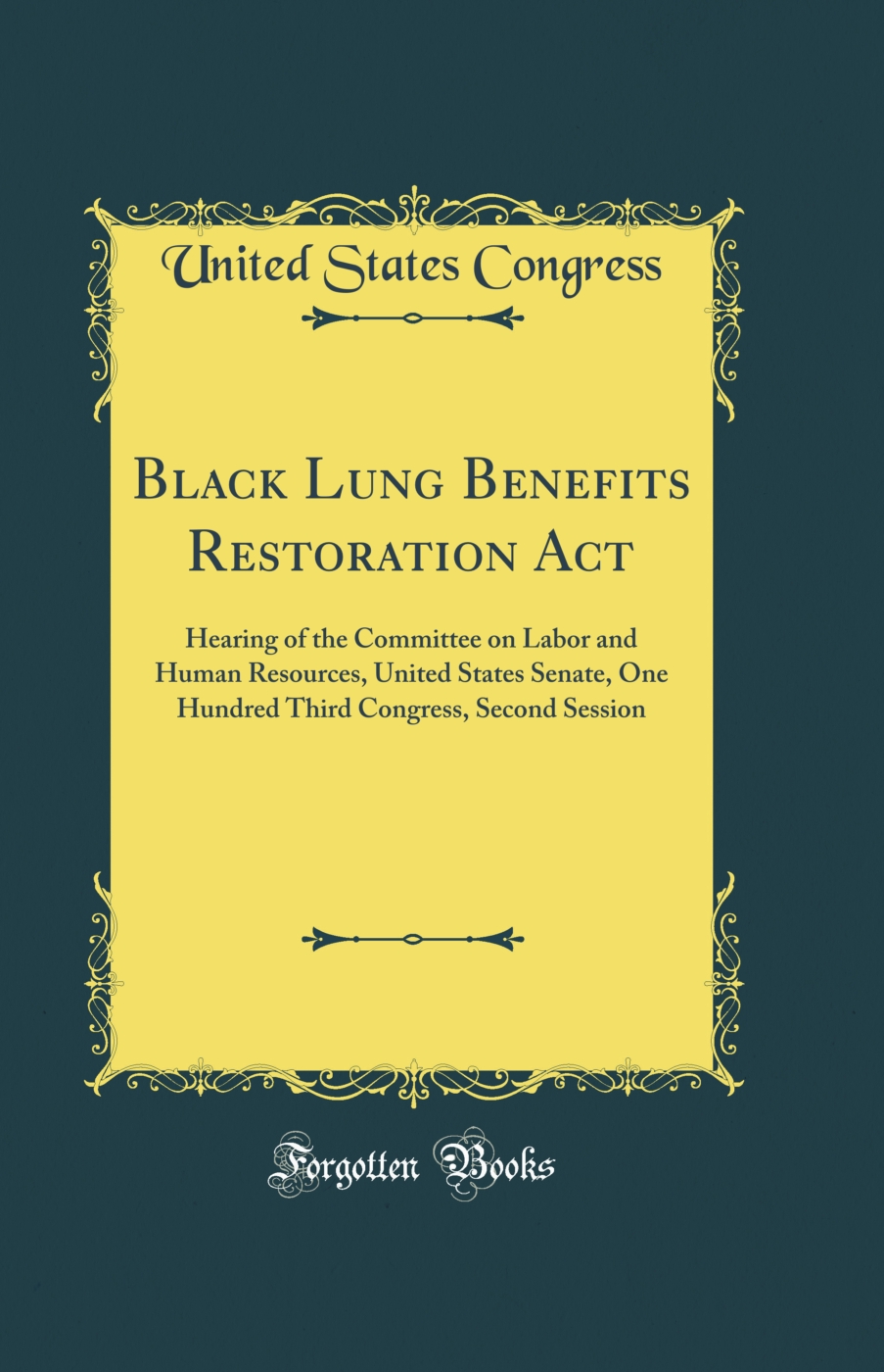 Black Lung Benefits Restoration Act: Hearing of the Committee on Labor and Human Resources, United States Senate, One Hundred Third Congress, Second Session (Classic Reprint)