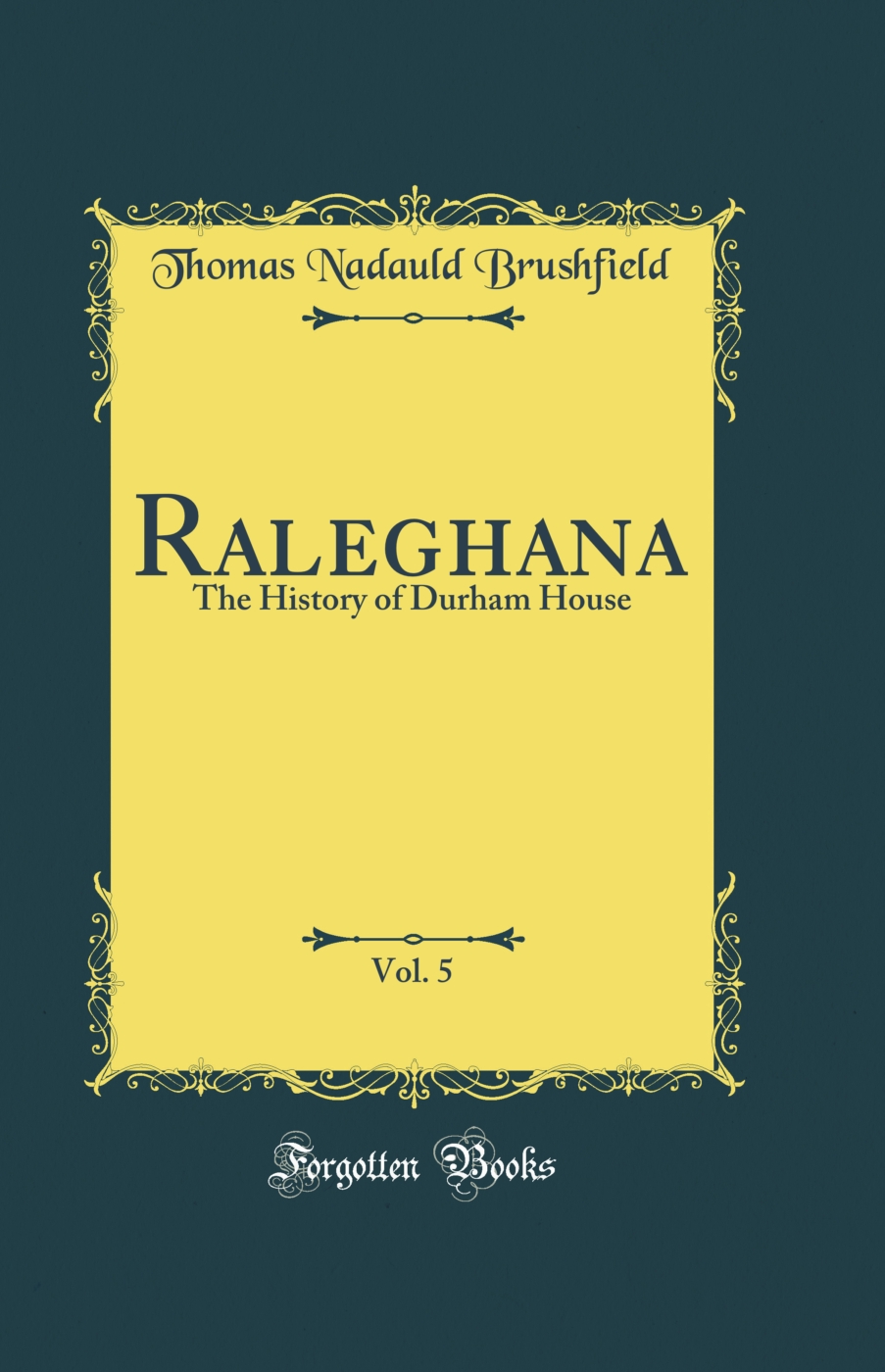 Raleghana, Vol. 5: The History of Durham House (Classic Reprint)