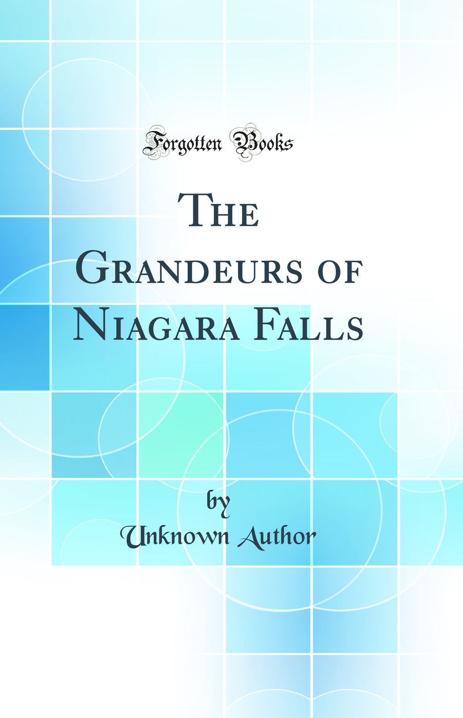 The Grandeurs of Niagara Falls (Classic Reprint)