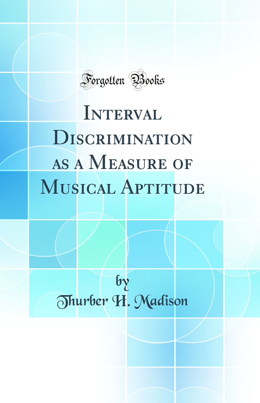 Interval Discrimination as a Measure of Musical Aptitude (Classic Reprint)