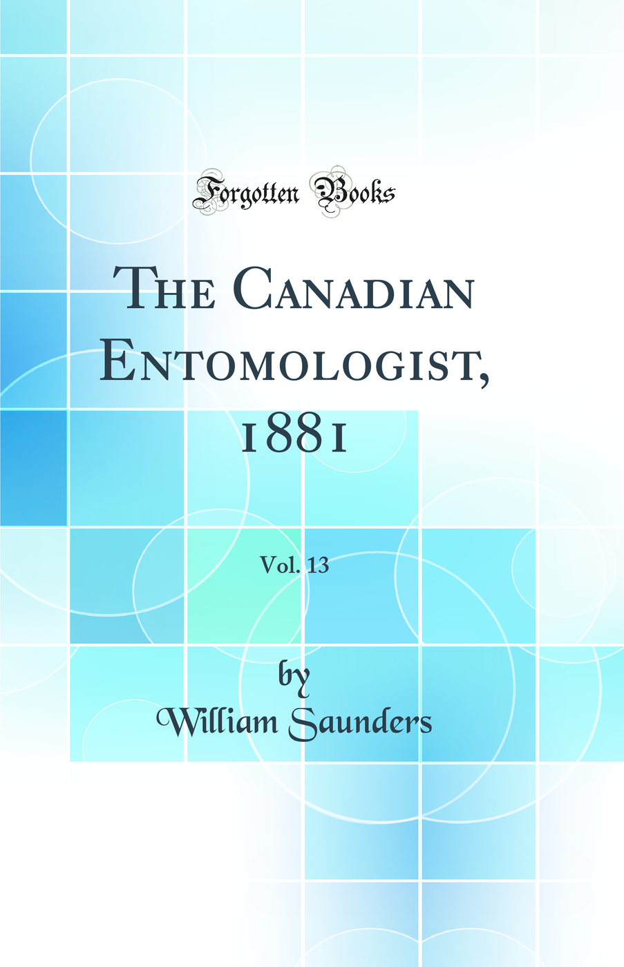 The Canadian Entomologist, 1881, Vol. 13 (Classic Reprint)
