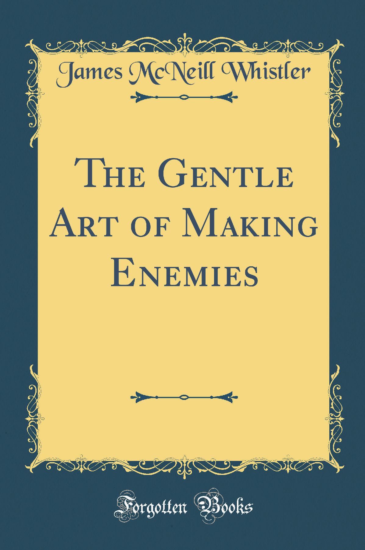 The Gentle Art of Making Enemies (Classic Reprint)