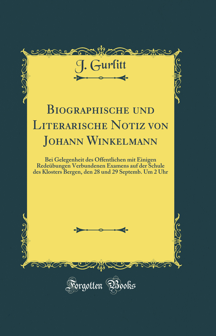 Biographische und Literarische Notiz von Johann Winkelmann: Bei Gelegenheit des Öffentlichen mit Einigen Redeübungen Verbundenen Examens auf der Schule des Klosters Bergen, den 28 und 29 Septemb. Um 2 Uhr (Classic Reprint)