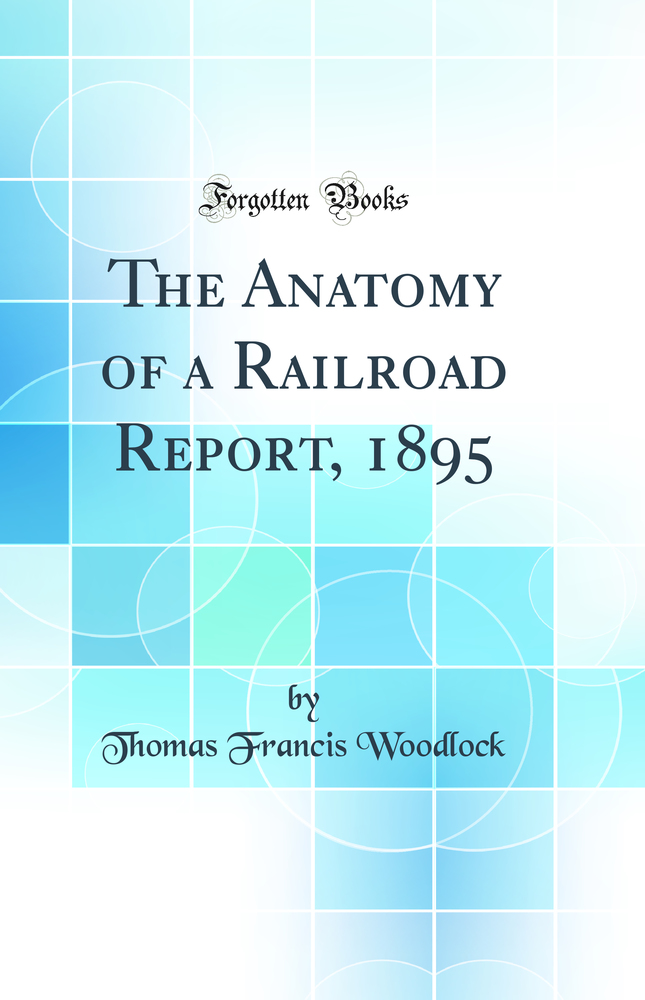 The Anatomy of a Railroad Report, 1895 (Classic Reprint)