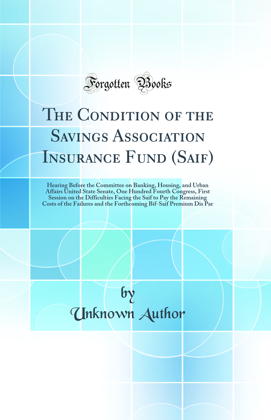 The Condition of the Savings Association Insurance Fund (Saif): Hearing Before the Committee on Banking, Housing, and Urban Affairs United State Senate, One Hundred Fourth Congress, First Session on the Difficulties Facing the Saif to Pay the Remaining Co