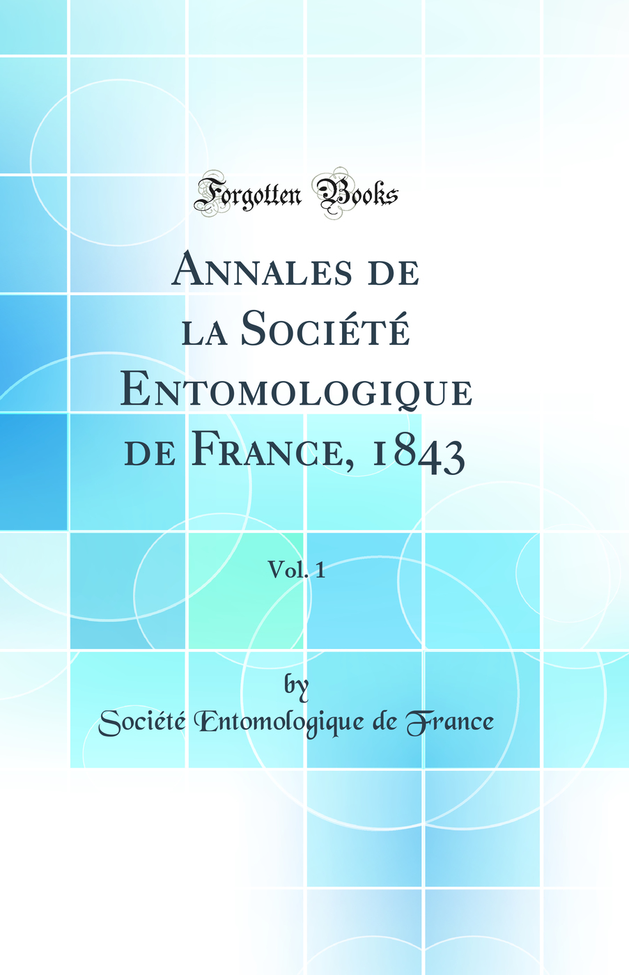 Annales de la Société Entomologique de France, 1843, Vol. 1 (Classic Reprint)