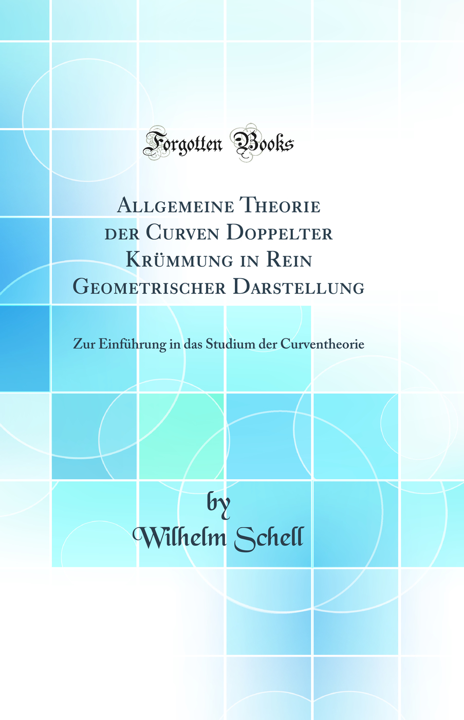 Allgemeine Theorie der Curven Doppelter Krümmung in Rein Geometrischer Darstellung: Zur Einführung in das Studium der Curventheorie (Classic Reprint)