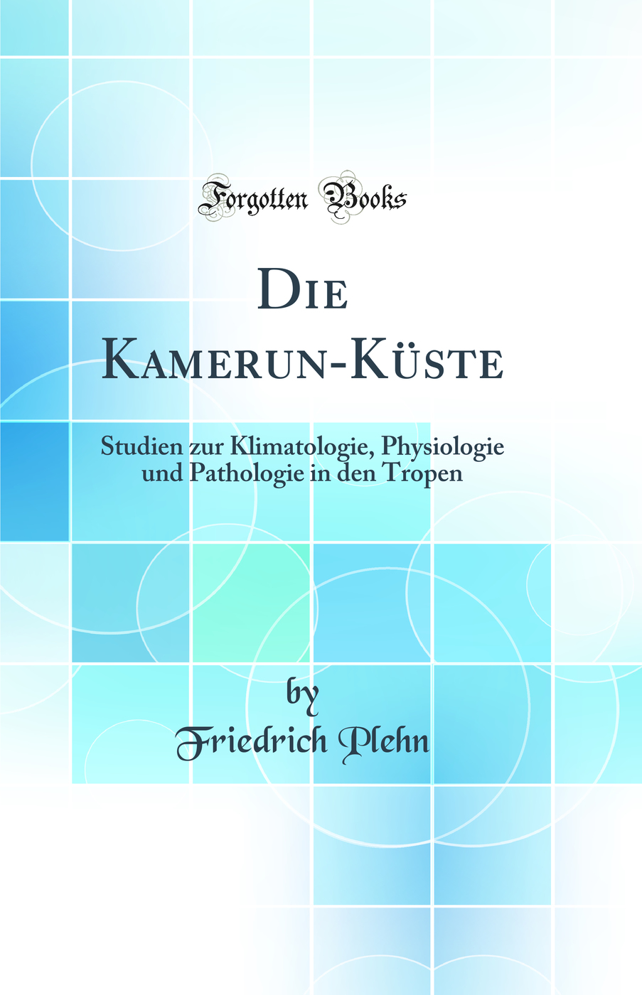 Die Kamerun-Küste: Studien zur Klimatologie, Physiologie und Pathologie in den Tropen (Classic Reprint)
