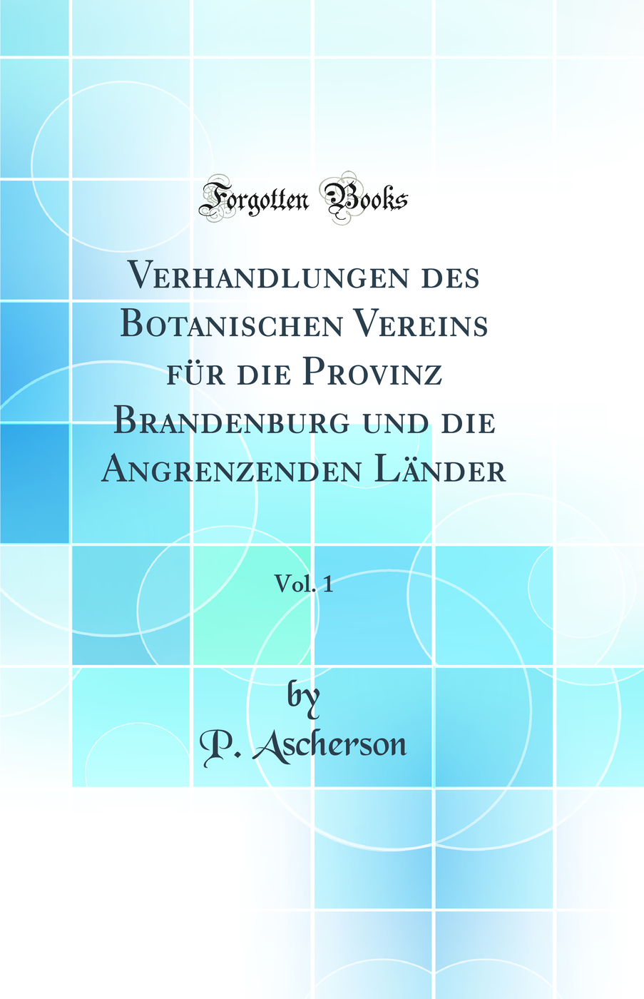 Verhandlungen des Botanischen Vereins für die Provinz Brandenburg und die Angrenzenden Länder, Vol. 1 (Classic Reprint)