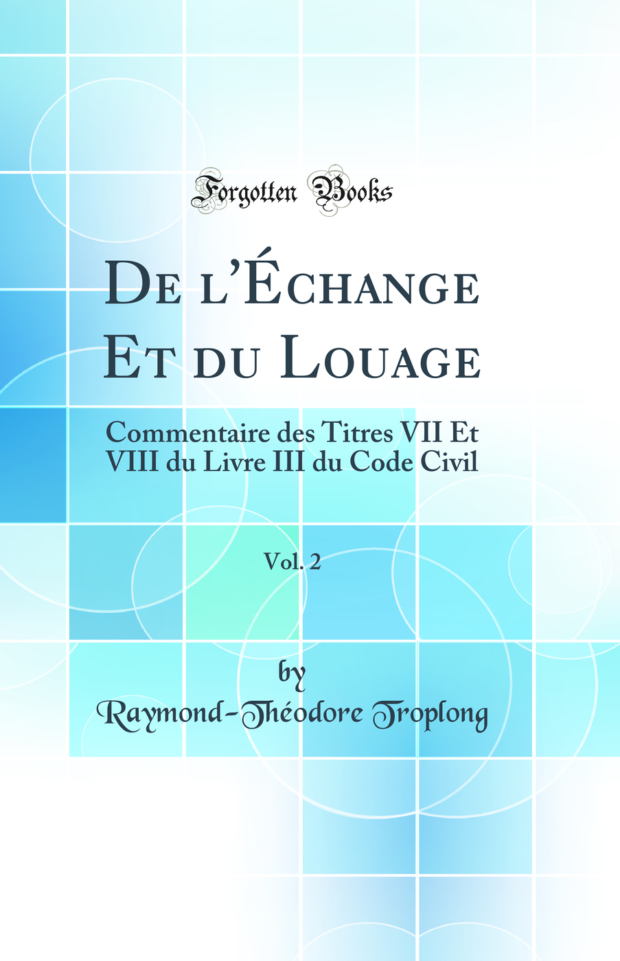De l'Échange Et du Louage, Vol. 2: Commentaire des Titres VII Et VIII du Livre III du Code Civil (Classic Reprint)