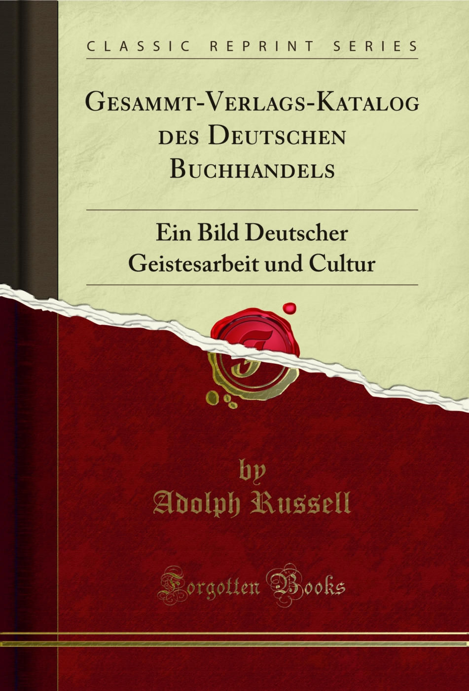Gesammt-Verlags-Katalog des Deutschen Buchhandels: Ein Bild Deutscher Geistesarbeit und Cultur (Classic Reprint)