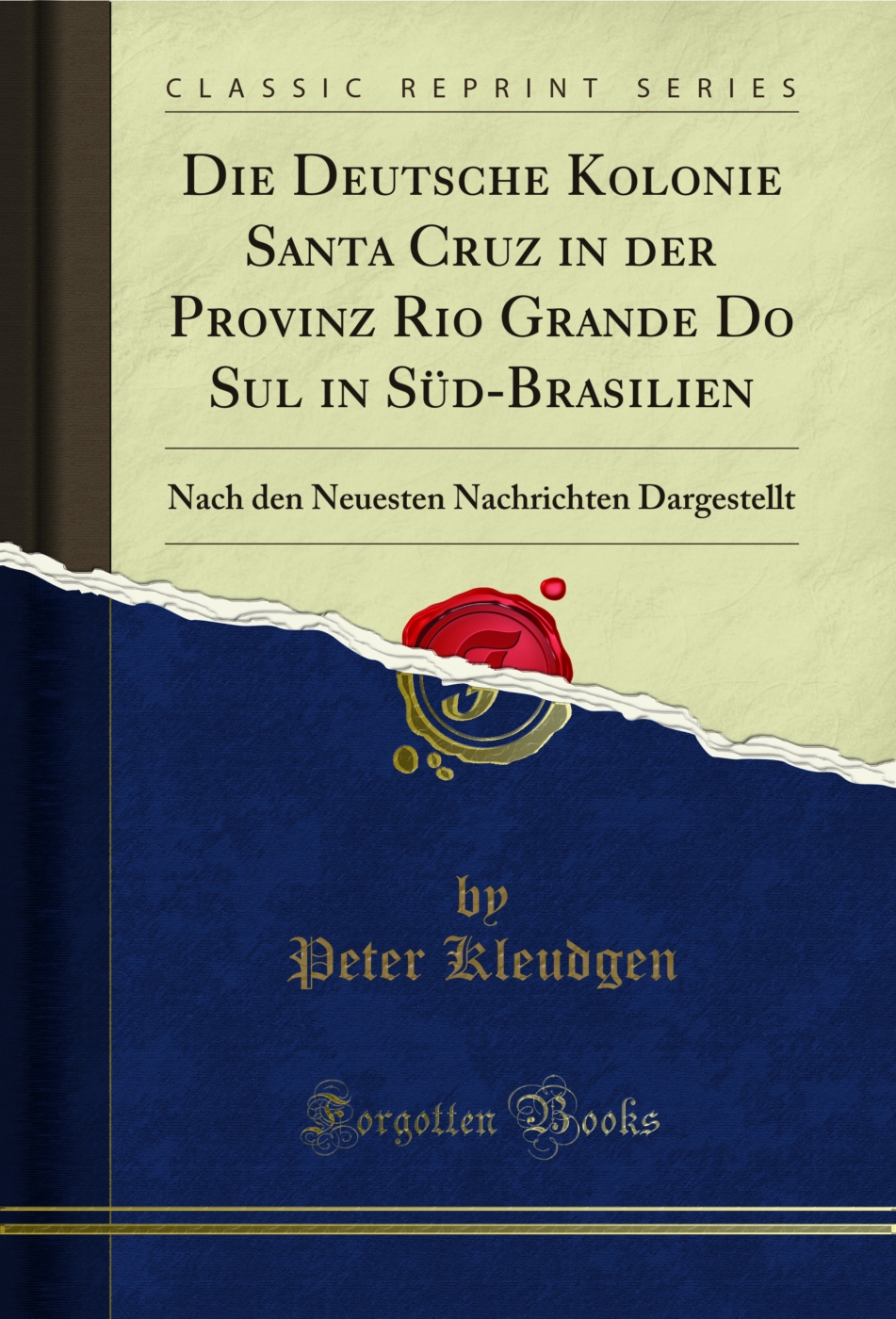 Die Deutsche Kolonie Santa Cruz in der Provinz Rio Grande Do Sul in Süd-Brasilien: Nach den Neuesten Nachrichten Dargestellt (Classic Reprint)