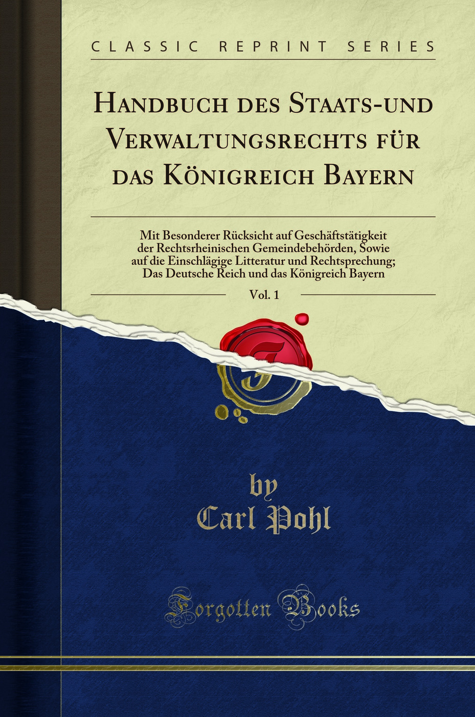 Handbuch des Staats-und Verwaltungsrechts für das Königreich Bayern, Vol. 1: Mit Besonderer Rücksicht auf Geschäftstätigkeit der Rechtsrheinischen Gemeindebehörden, Sowie auf die Einschlägige Litteratur und Rechtsprechung; Das Deutsche Reich und da