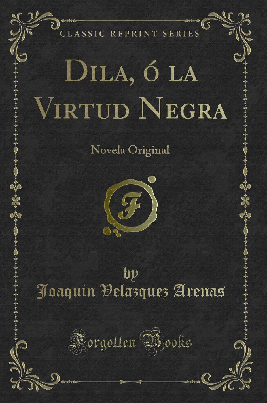 Dila, ó la Virtud Negra: Novela Original (Classic Reprint)