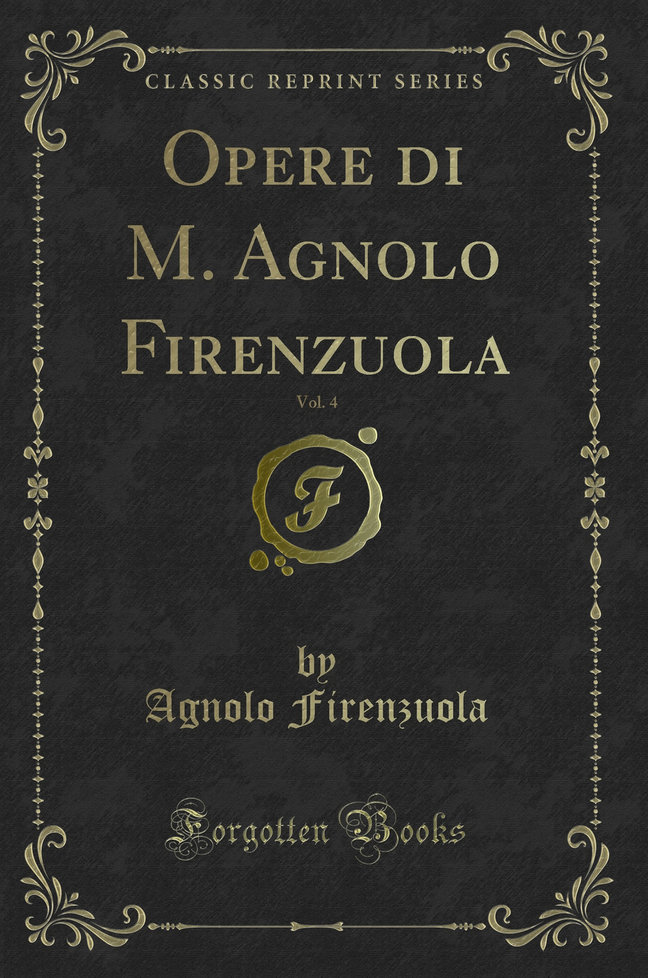 Opere di M. Agnolo Firenzuola, Vol. 4 (Classic Reprint)
