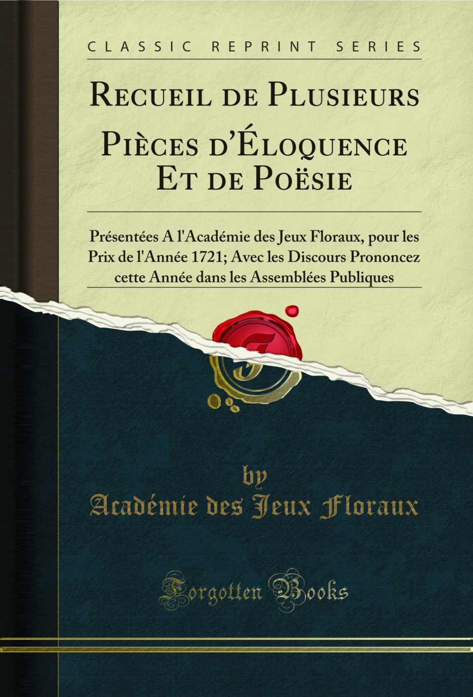 Recueil de Plusieurs Pièces d'Éloquence Et de Poësie: Présentées A l'Académie des Jeux Floraux, pour les Prix de l'Année 1721; Avec les Discours Prononcez cette Année dans les Assemblées Publiques (Classic Reprint)
