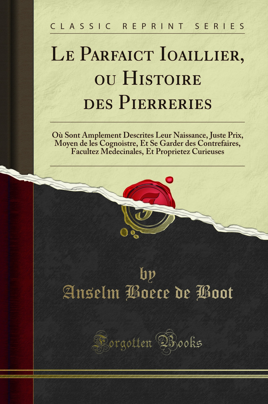 Le Parfaict Ioaillier, ou Histoire des Pierreries: Où Sont Amplement Descrites Leur Naissance, Juste Prix, Moyen de les Cognoistre, Et Se Garder des Contrefaires, Facultez Medecinales, Et Proprietez Curieuses (Classic Reprint)