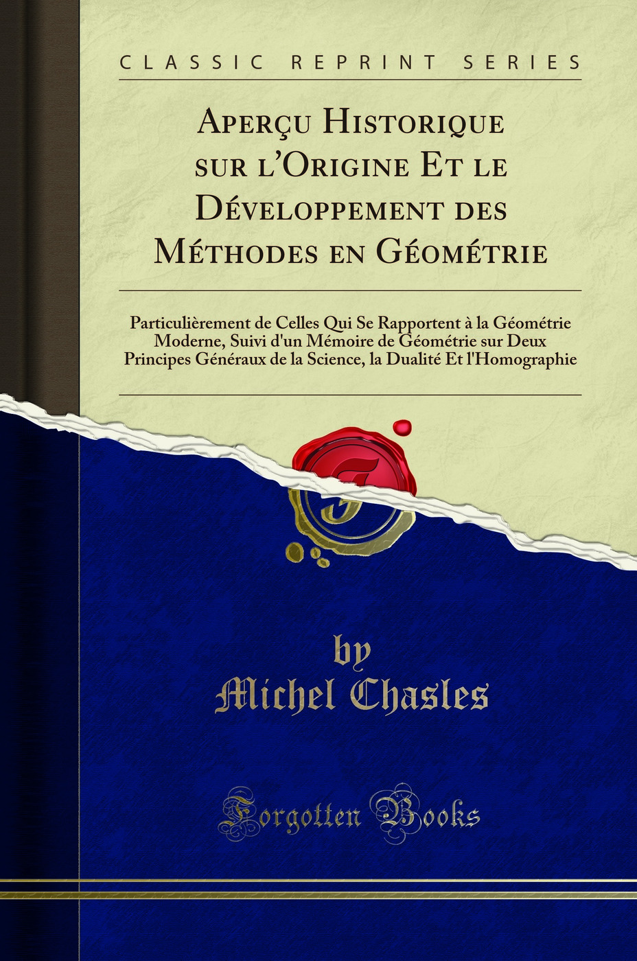 Aperçu Historique sur l'Origine Et le Développement des Méthodes en Géométrie: Particulièrement de Celles Qui Se Rapportent à la Géométrie Moderne, Suivi d'un Mémoire de Géométrie sur Deux Principes Généraux de la Science, la Dualité Et l'H