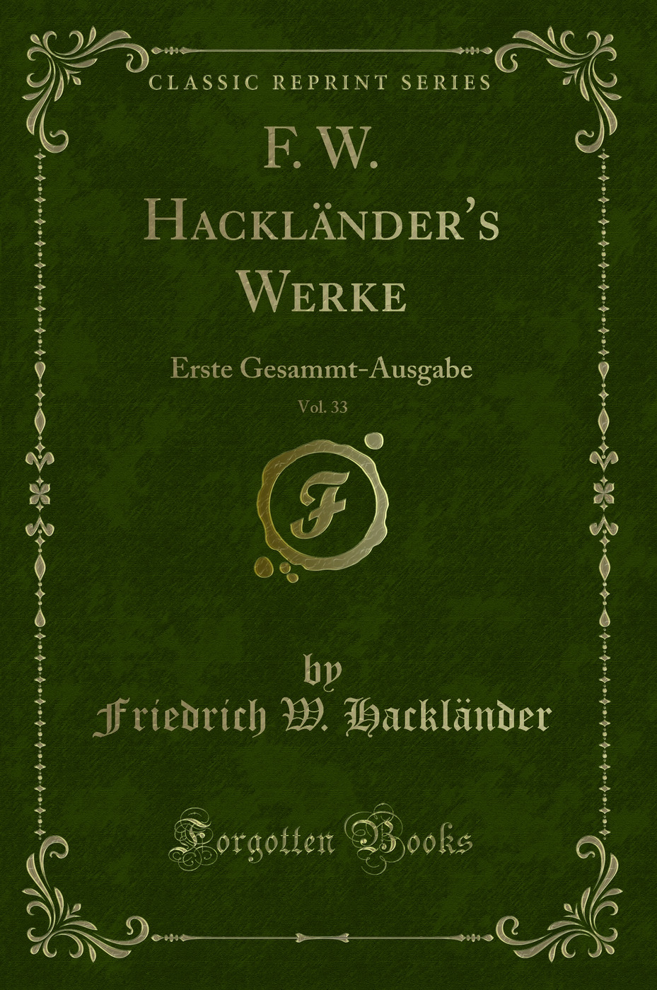 F. W. Hackländer's Werke, Vol. 33: Erste Gesammt-Ausgabe (Classic Reprint)