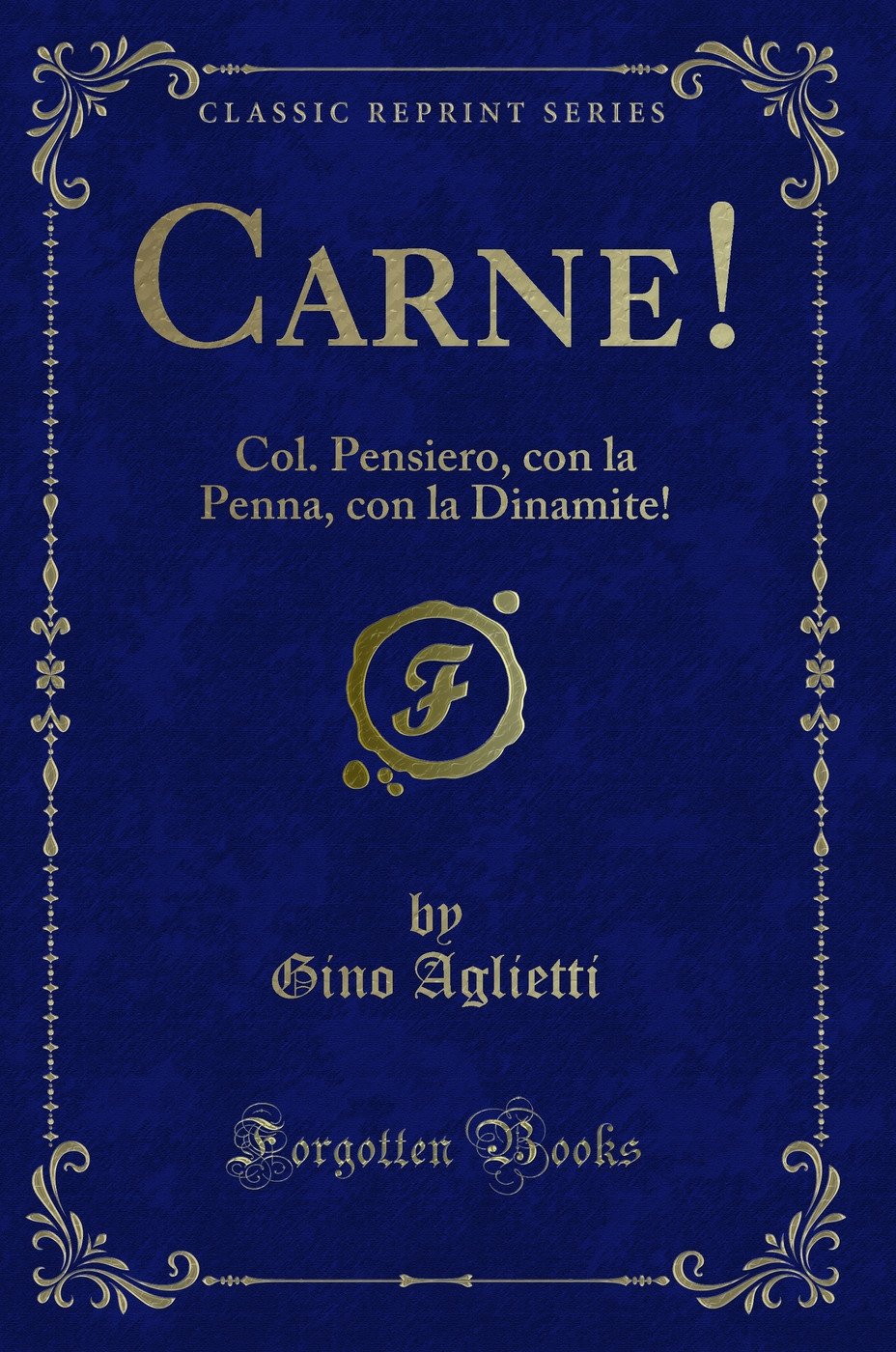 Carne!: Col. Pensiero, con la Penna, con la Dinamite! (Classic Reprint)