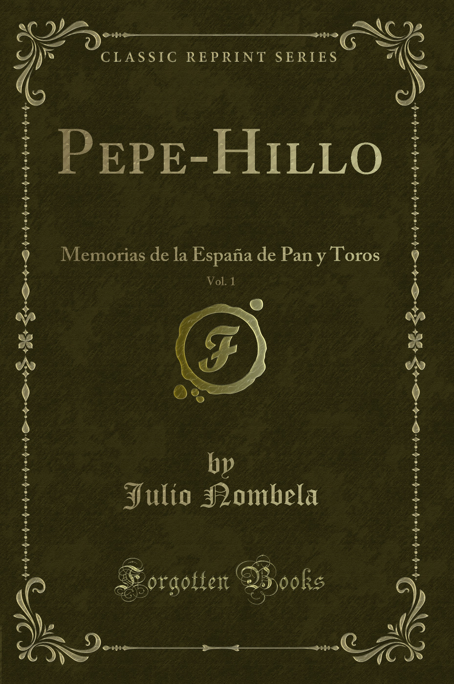 Pepe-Hillo, Vol. 1: Memorias de la España de Pan y Toros (Classic Reprint)