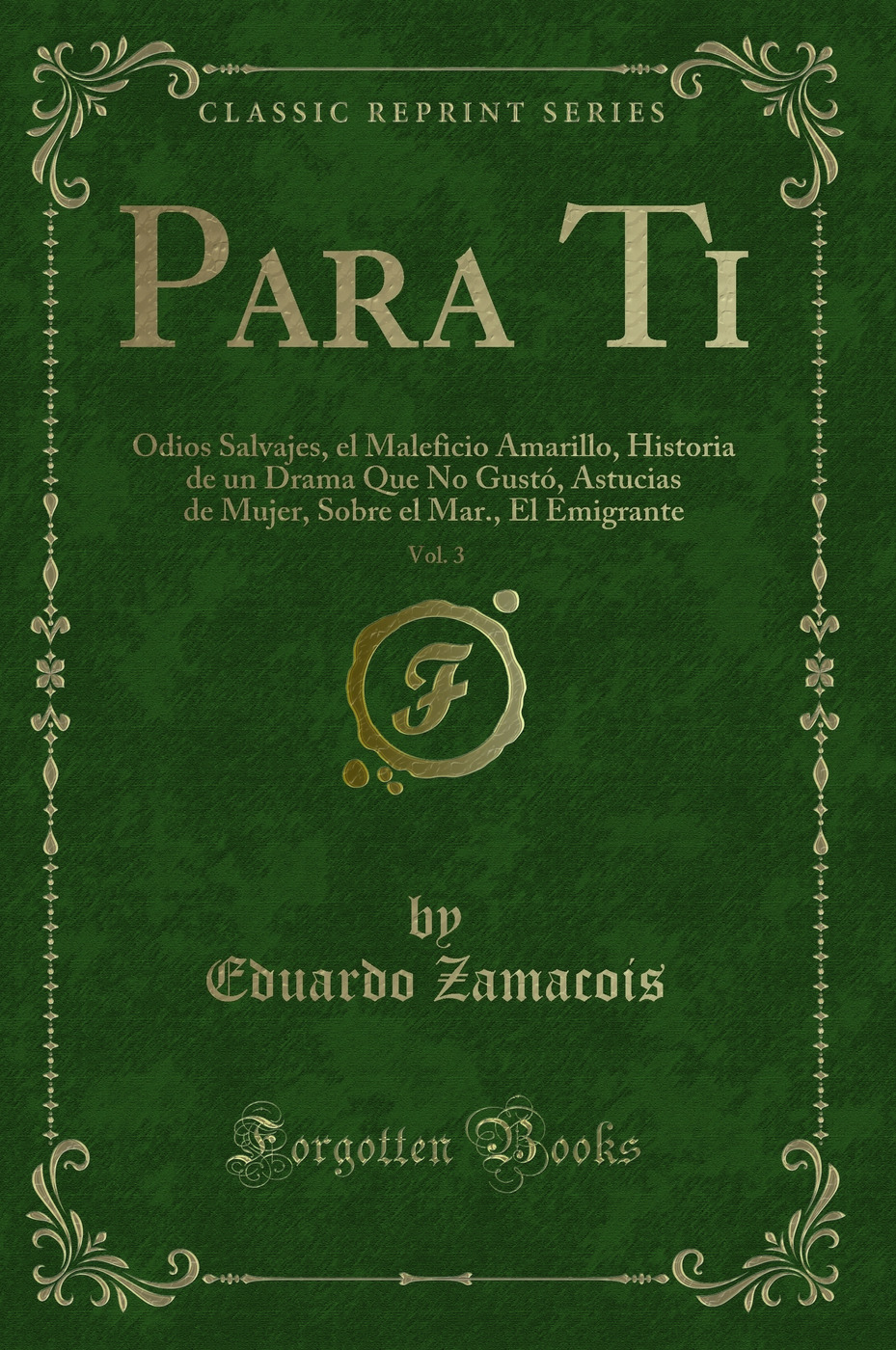 Para Ti, Vol. 3: Odios Salvajes, el Maleficio Amarillo, Historia de un Drama Que No Gustó, Astucias de Mujer, Sobre el Mar., El Emigrante (Classic Reprint)
