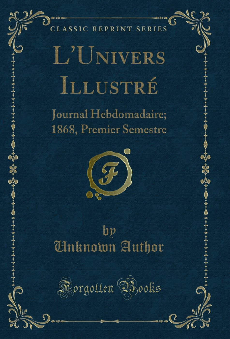 L'Univers Illustré: Journal Hebdomadaire; 1868, Premier Semestre (Classic Reprint)