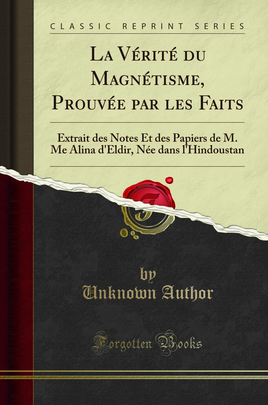La Vérité du Magnétisme, Prouvée par les Faits: Extrait des Notes Et des Papiers de M. Me Alina d'Eldir, Née dans l'Hindoustan (Classic Reprint)