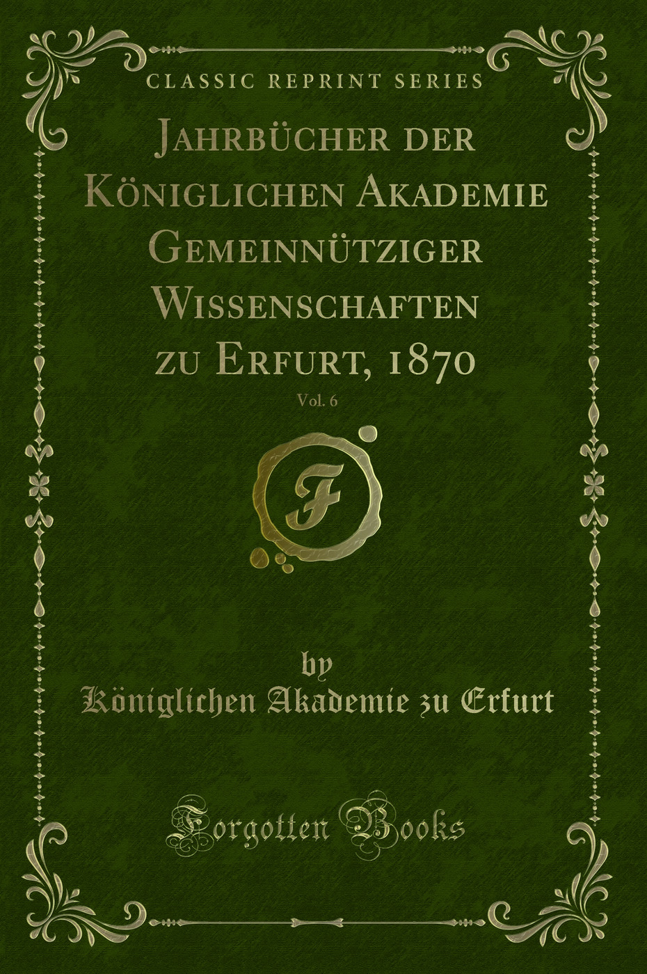 Jahrbücher der Königlichen Akademie Gemeinnütziger Wissenschaften zu Erfurt, 1870, Vol. 6 (Classic Reprint)