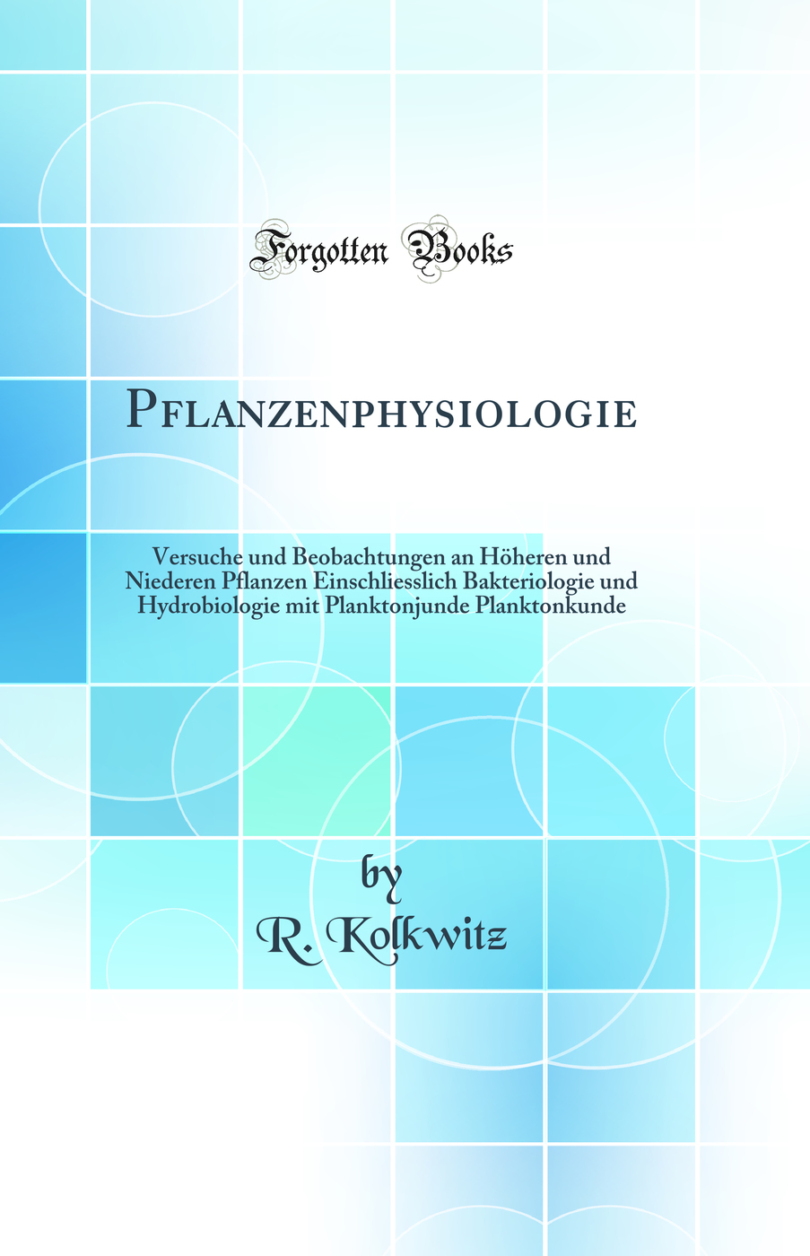 Pflanzenphysiologie: Versuche und Beobachtungen an Höheren und Niederen Pflanzen Einschliesslich Bakteriologie und Hydrobiologie mit Planktonjunde Planktonkunde (Classic Reprint)