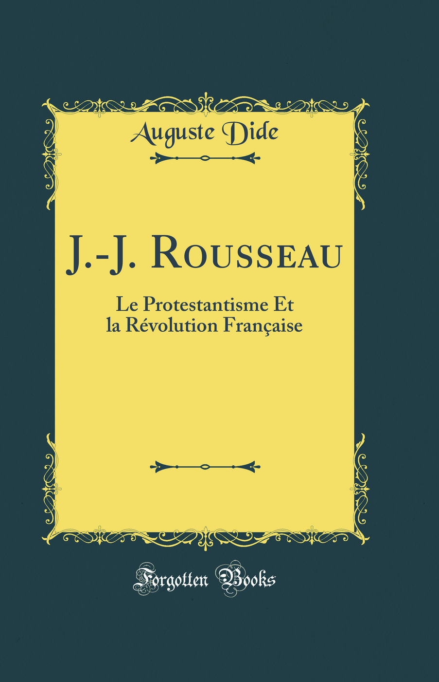 J.-J. Rousseau: Le Protestantisme Et la Révolution Française (Classic Reprint)