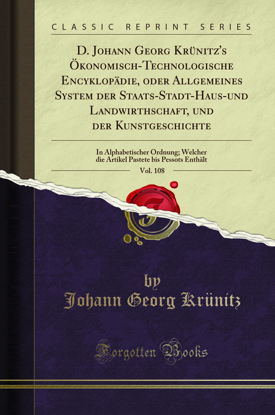 D. Johann Georg Krünitz's Ökonomisch-Technologische Encyklopädie, oder Allgemeines System der Staats-Stadt-Haus-und Landwirthschaft, und der Kunstgeschichte, Vol. 108: In Alphabetischer Ordnung; Welcher die Artikel Pastete bis Pessots Enthält