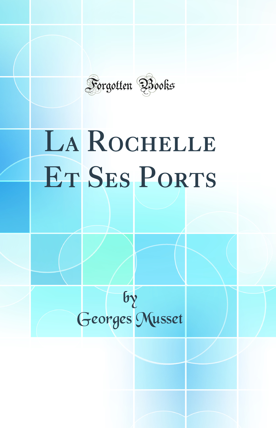 La Rochelle Et Ses Ports (Classic Reprint)