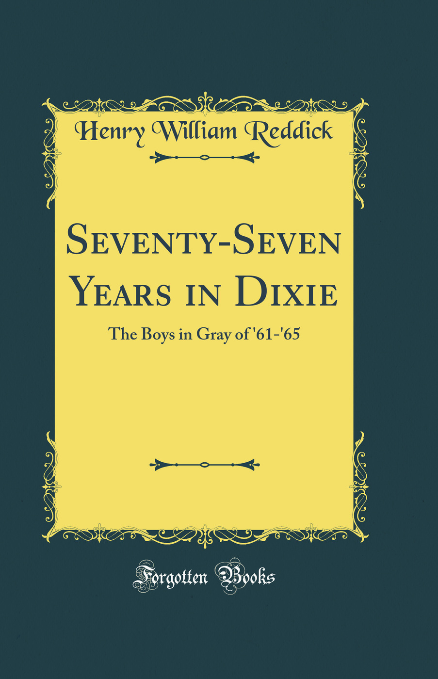 Seventy-Seven Years in Dixie: The Boys in Gray of '61-'65 (Classic Reprint)