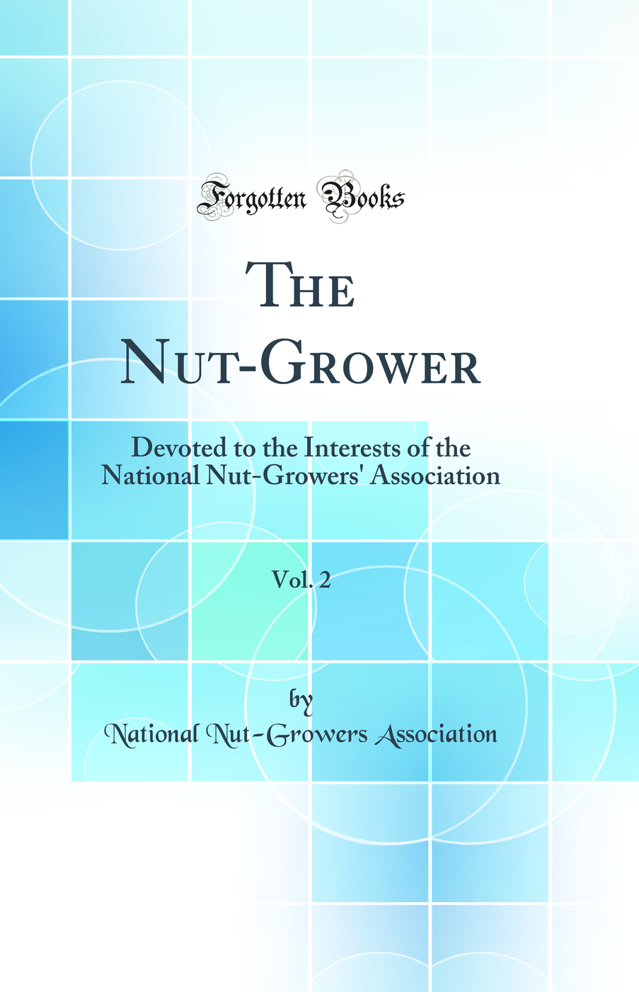 The Nut-Grower, Vol. 2: Devoted to the Interests of the National Nut-Growers' Association (Classic Reprint)