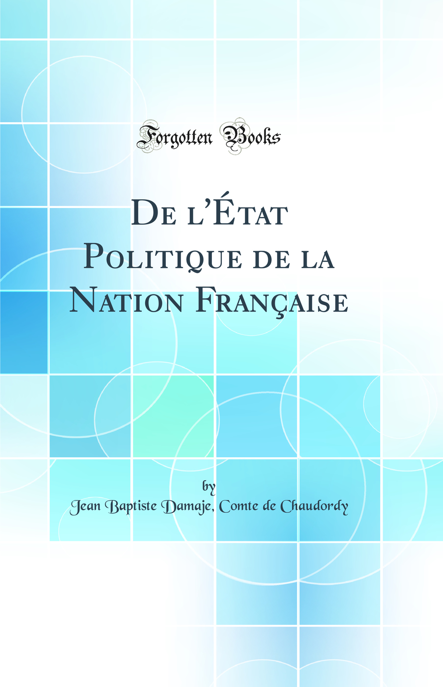 De l'État Politique de la Nation Française (Classic Reprint)