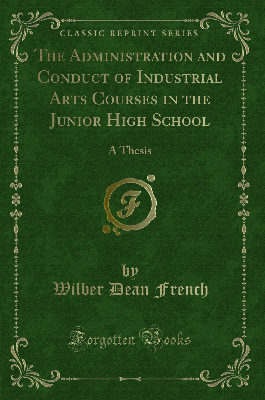The Administration and Conduct of Industrial Arts Courses in the Junior High School: A Thesis (Classic Reprint)