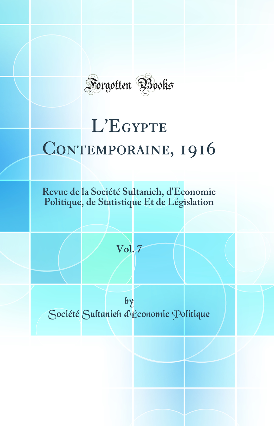 L'Egypte Contemporaine, 1916, Vol. 7: Revue de la Société Sultanieh, d'Économie Politique, de Statistique Et de Législation (Classic Reprint)