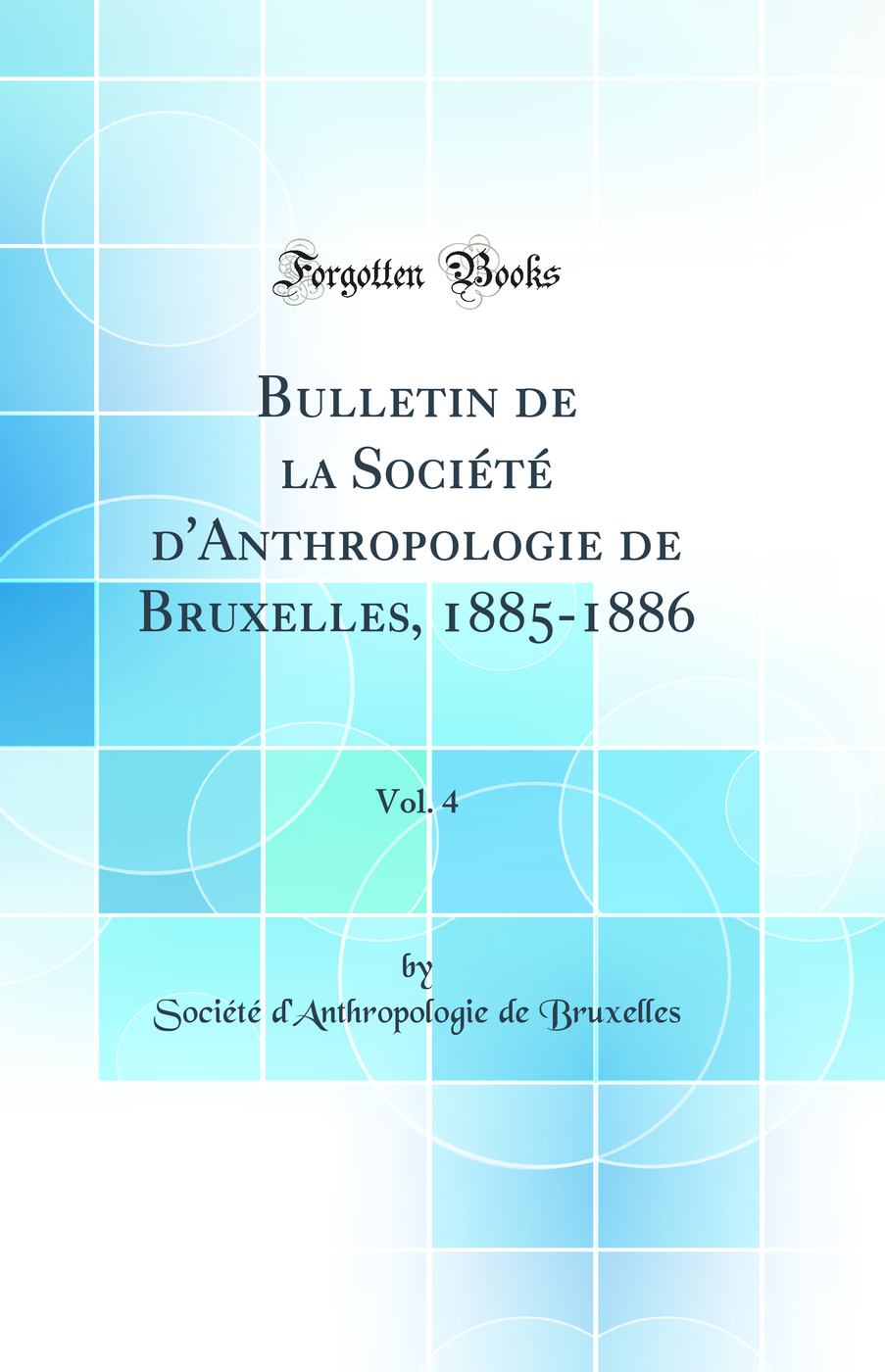 Bulletin de la Société d'Anthropologie de Bruxelles, 1885-1886, Vol. 4 (Classic Reprint)