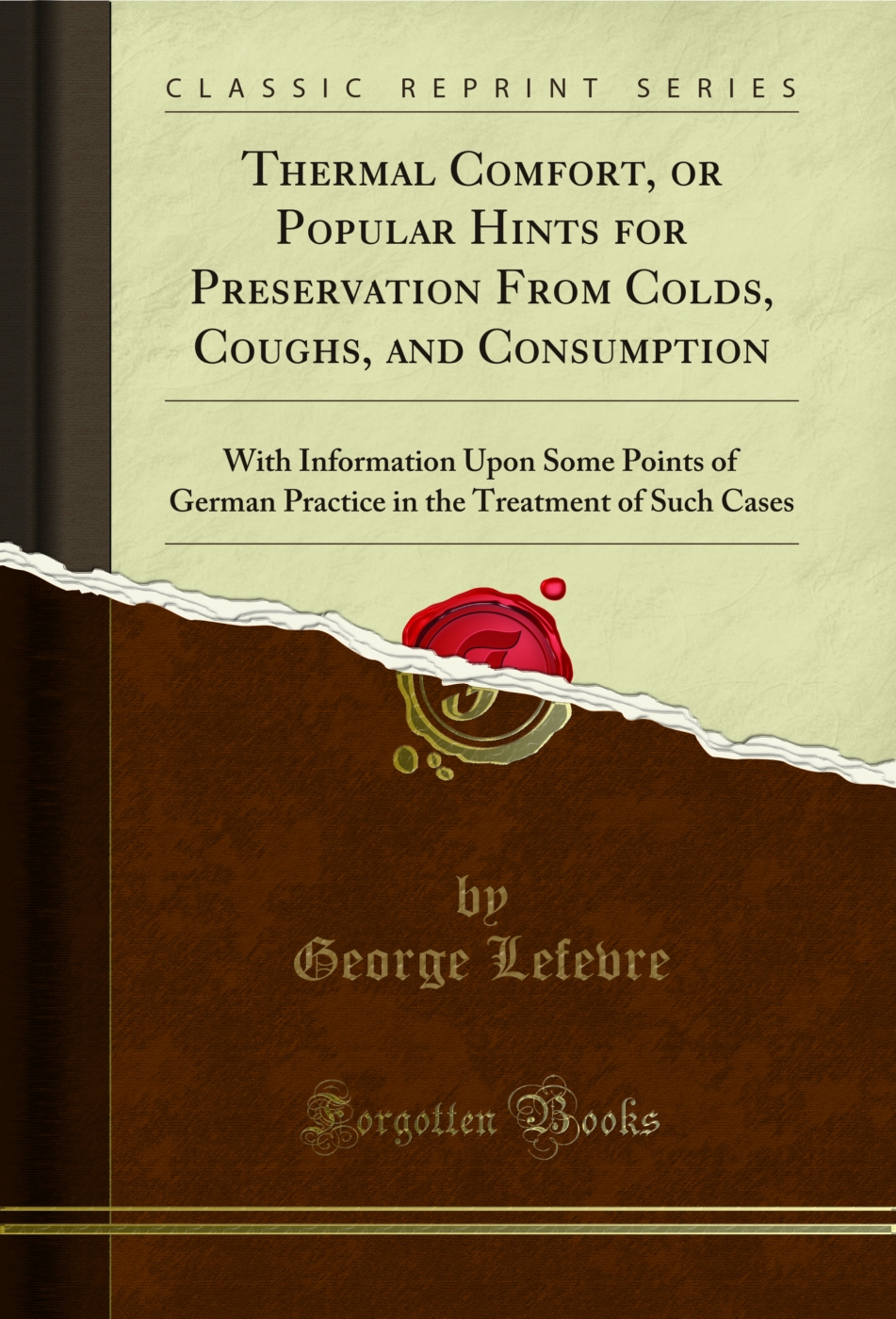 Thermal Comfort, or Popular Hints for Preservation From Colds, Coughs, and Consumption: With Information Upon Some Points of German Practice in the Treatment of Such Cases  (Classic Reprint)