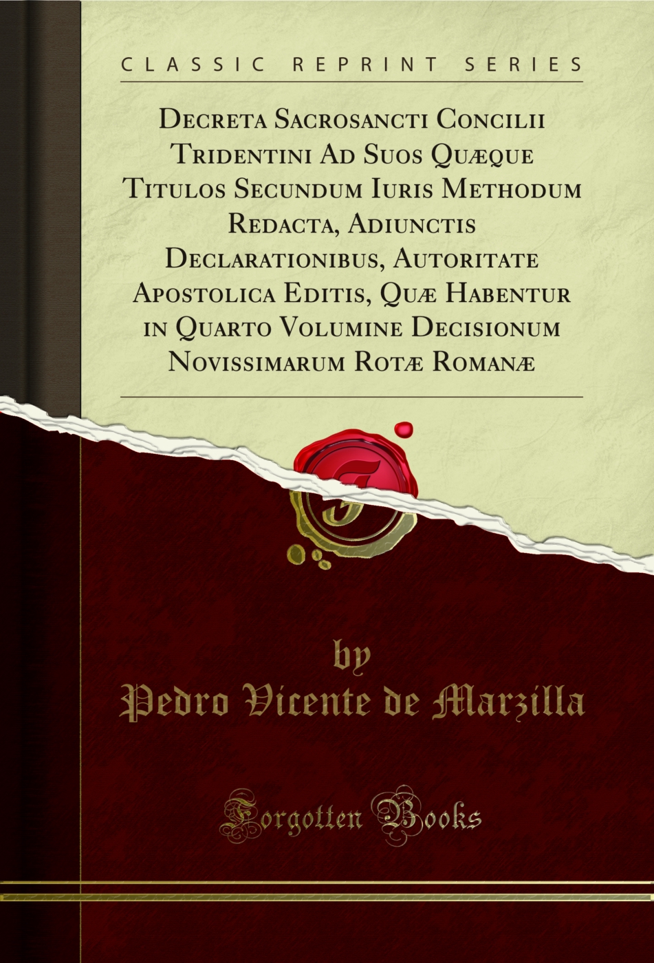 Decreta Sacrosancti Concilii Tridentini Ad Suos Quæque Titulos Secundum Iuris Methodum Redacta, Adiunctis Declarationibus, Autoritate Apostolica Editis, Quæ Habentur in Quarto Volumine Decisionum Novissimarum Rotæ Romanæ (Classic Reprint)