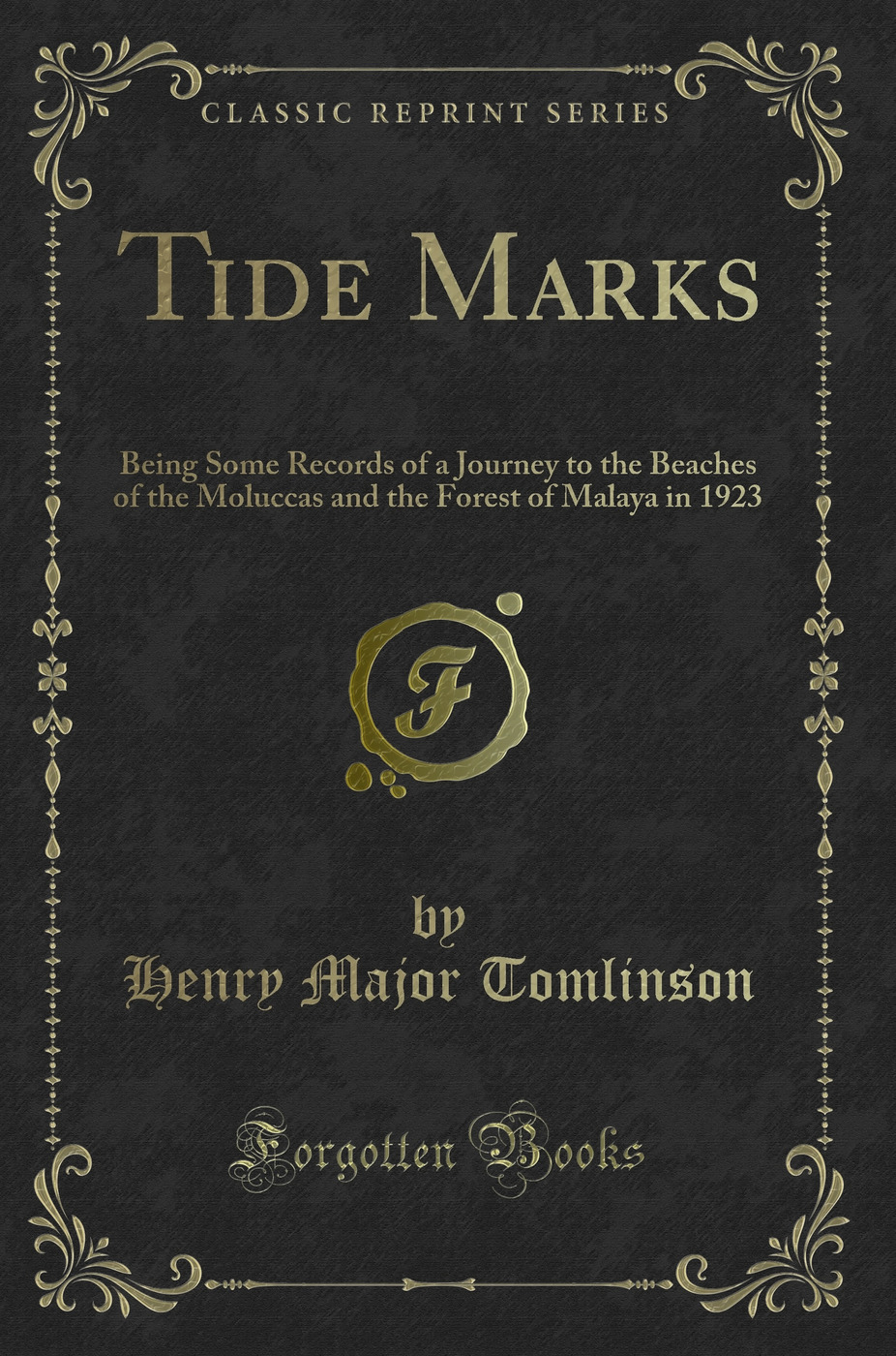 Tide Marks: Being Some Records of a Journey to the Beaches of the Moluccas and the Forest of Malaya in 1923 (Classic Reprint)