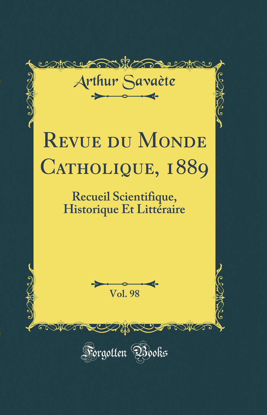 Revue du Monde Catholique, 1889, Vol. 98: Recueil Scientifique, Historique Et Littéraire (Classic Reprint)