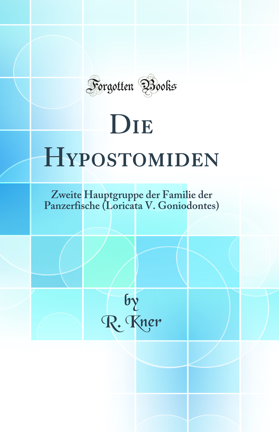 Die Hypostomiden: Zweite Hauptgruppe der Familie der Panzerfische (Loricata V. Goniodontes) (Classic Reprint)