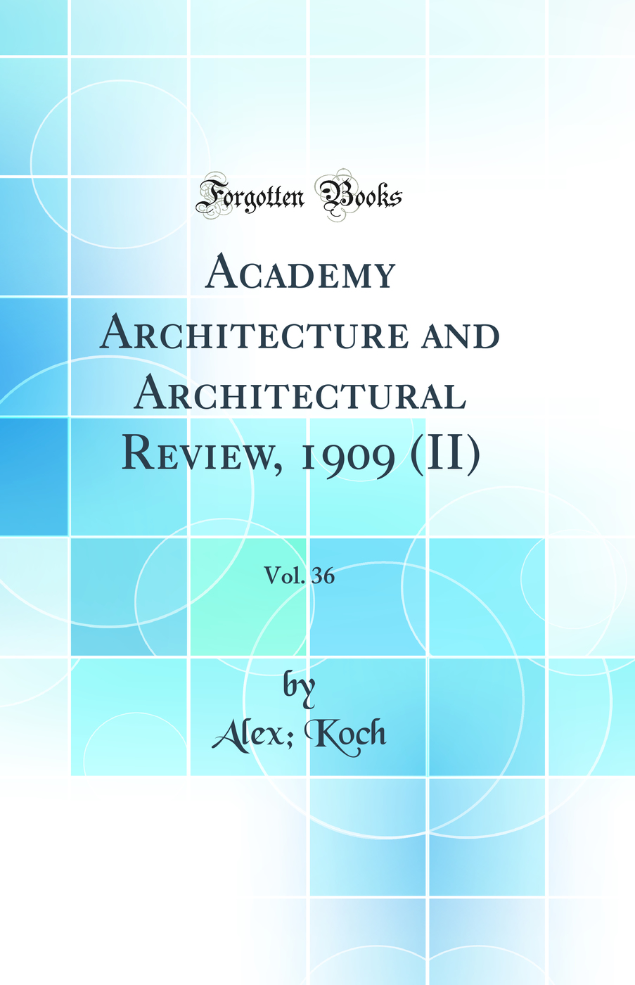 Academy Architecture and Architectural Review, 1909 (II), Vol. 36 (Classic Reprint)